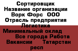 Сортировщик › Название организации ­ Ворк Форс, ООО › Отрасль предприятия ­ Логистика › Минимальный оклад ­ 29 000 - Все города Работа » Вакансии   . Татарстан респ.